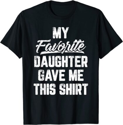 Yes, My Favorite Daughter Spent Money On This Shirt & Gave It To Me