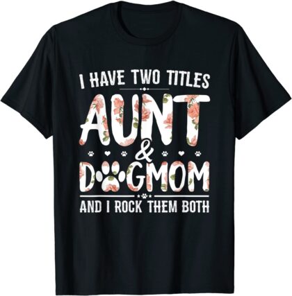 I Have Two Titles Aunt & Dog Mom T-Shirt