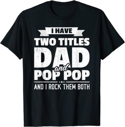 I Have 2 Titles Dad & Pop Pop T-Shirt
