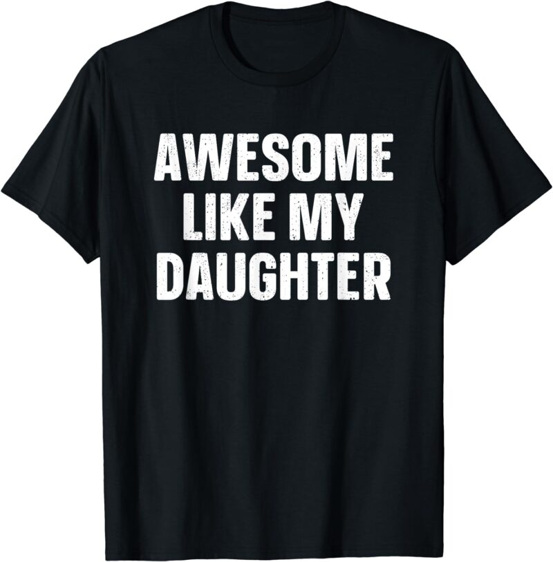 Shirt for Someone Who Is Awesome Akin To Their Daughter