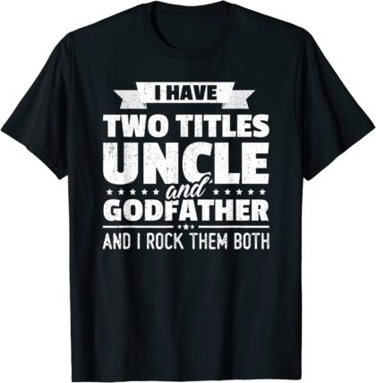 I Have 2 Titles Uncle & Godfather T-Shirt